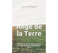 Ange de la Terre: Prières et actes pour mettre en mouvement l'ange de la terre