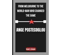 ANGE POSTECOGLOU: From Melbourne to the World-Man Who Changed the Game