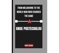 ANGE POSTECOGLOU: From Melbourne to the World-Man Who Changed the Game