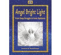 ANGEL BRIGHT LIGHT - From Deep Struggle to Inner Radiance: An illustrated healing story for adults about courage, despair, resilience, and reunion