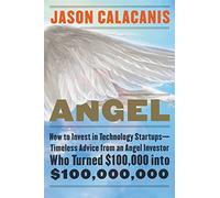 Angel: How to Invest in Technology Startups--Timeless Advice from an Angel Investor Who Turned $100,000 into $100,000,000