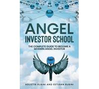 Angel Investor School: The Complete Guide To Become A Modern Angel Investor
