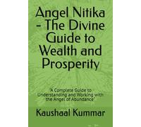 Angel Nitika - The Divine Guide to Wealth and Prosperity: "A Complete Guide to Understanding and Working with the Angel of Abundance"