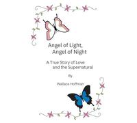 Angel of Light, Angel of Night: A True Story of Love and the Supernatural