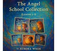 Angel School Series: Lessons 1-5 (Collector’s Edition): Includes The Boy Who Wanted to Be an Angel, The Girl Who Loved the World Too Much, The Boy Who ... Who Wanted to Be Liked, and The Gentle Giant