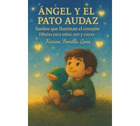 ÁNGEL Y EL PATO AUDAZ: Sueños que iluminan el corazón Fábulas para soñar, reír y crecer.
