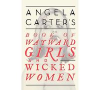 Angela Carter's Book Of Wayward Girls And Wicked Women