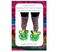 Angela Catirina's Big Book of Fun Fabulous Slippers and Socks for the Whole Family