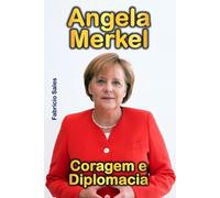 Angela Merkel: Coragem e Diplomacia