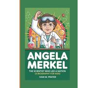 ANGELA MERKEL: The Scientist Who Led a Nation (A Biography For Kids)