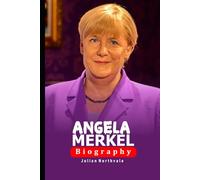 Angela Merkel: The Woman Who Led Germany Through Crisis and Change