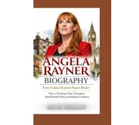 ANGELA RAYNER BIOGRAPHY: From Council Estate to Power Broker How a Working-Class Champion Shook British Politics and Redefined Ambition