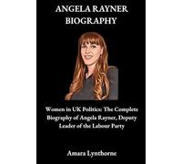 ANGELA RAYNER BIOGRAPHY: Women in UK Politics: The Complete Biography of Angela Rayner, Deputy Leader of the Labour Party