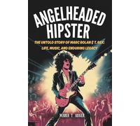 ANGELHEADED HIPSTER: The Untold Story of Marc Bolan & T. Rex: Life, Music, and Enduring Legacy