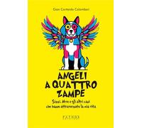 Angeli a 4 zampe. Sissi, Neve e gli altri cani che hanno attraversato la mia vita