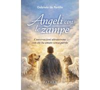Angeli con le zampe. Conversazioni ultraterrene con chi ha amato senza parole
