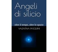 Angeli di silicio: oltre il tempo, oltre lo spazio