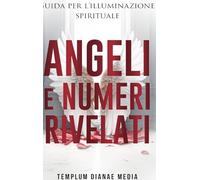 Angeli e Numeri Rivelati: Guida all'illuminazione spirituale