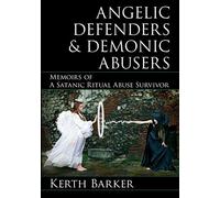 Angelic Defenders & Demonic Abusers: Memoirs of a Satanic Ritual Abuse Survivor
