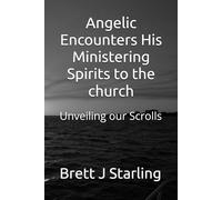 Angelic Encounters - His Ministering Spirits to the church: Unveiling our Scrolls