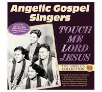 Angelic Gospel Singers – Touch Me Lord Jesus: The Singles Collection 1949-62 – CD