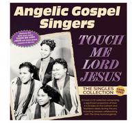 Angelic Gospel Singers – Touch Me Lord Jesus: The Singles Collection 1949-62 – CD
