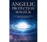 Angelic Protection Magick: Banish Curses, Negative Energy, Evil, Violence, Bad Luck, and Psychic Attack