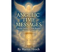 ANGELIC TIME MESSAGES: Divine Guidance from Beyond the Veil of Time
