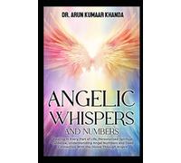 ANGELIC WHISPERS AND NUMBERS: Healing in Every Part of Life, Personalized Spiritual Guidance, Understanding Angel Numbers, and Deep Connection with the Divine Through Angels.