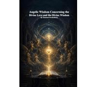 Angelic Wisdom Concerning the Divine Love and the Divine Wisdom