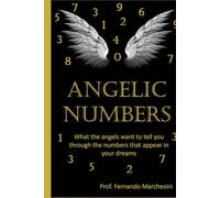ANGELICAL NUMBERS: What the Angels want to tell you through the numbers that appear in your dreams.