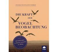 Angelika Nelson Die Kraft der Vogelbeobachtung: 63 Anleitungen zu kleine (Poche)