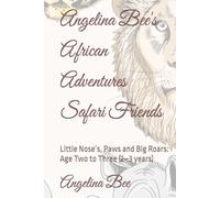Angelina Bee's African Adventures Safari Friends: Little Nose’s, Paws and Big Roars: Age Two to Three (2-3 years)
