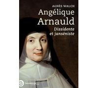 Angélique Arnauld Dissidente et janséniste - Agnès Walch - Tallandier - broché - Biographie