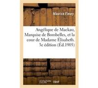 Angélique de Mackau, Marquise de Bombelles, et la cour de Madame Élisabeth. 3e édition Maurice Fleury (Auteur)