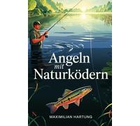 Angeln mit Naturködern - Die klassische Kunst neu entdeckt: Würmer, Maden, Köderfische & Co. richtig einsetzen - ganz ohne Hightech zum Erfolg