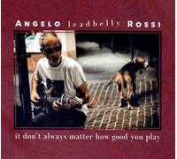 Angelo Leadbelly Rossi - It Don't Always Matter How Good You Play [Import]