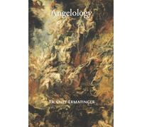 Angelology: A Guide to the Principal Patristic and Scholastic Sources for Our Beliefs about Angels