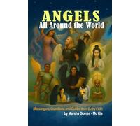 Angels All Around the world: Messengers, Guardians, and Guides from Every Faith