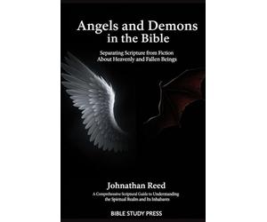 Angels and Demons in the Bible: Separating Scripture from Fiction About Heavenly and Fallen Beings: A Comprehensive Scriptural Guide to Understanding the Spiritual Realm and Its Inhabitants
