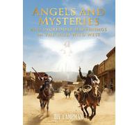 Angels And Mysteries And Incredible Happenings In The Wild Wild West