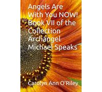 Angels Are With You NOW! Book VII of the Collection Archangel Michael Speaks
