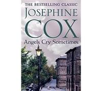 Angels Cry Sometimes: Her world is torn apart, but love prevails - [Livre en VO] Josephine Cox (Auteur)
