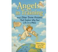 Angels in training and other divine mistakes that explain why your life is a mess