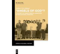 “Angels of God”?: A History of China’s Medical Assistance in Post-Colonial Tanzania
