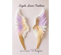 Angels Send Feathers as Love Whispers: Lined 6x9 Hardcover for Guided Reflection, Emotional Clarity, and Divine Connection