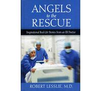 Angels to the Rescue: Inspirational Real-Life Stories from an ER Doctor