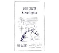 Angels Under Streetlights: Seeing God in the Everyday Things Through Poetry