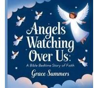 Angels Watching Over Us: A Bible Bedtime Story Of Faith (4) (Angels & Miracles Bedtime Stories)