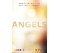 Angels: What the Bible Really Says About God’s Heavenly Host